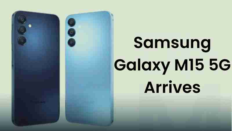 Samsung galaxy m15 5g arrives