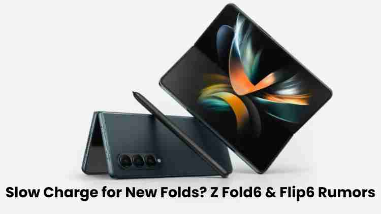 Slow charge for new folds? Z fold6 & flip6 rumors