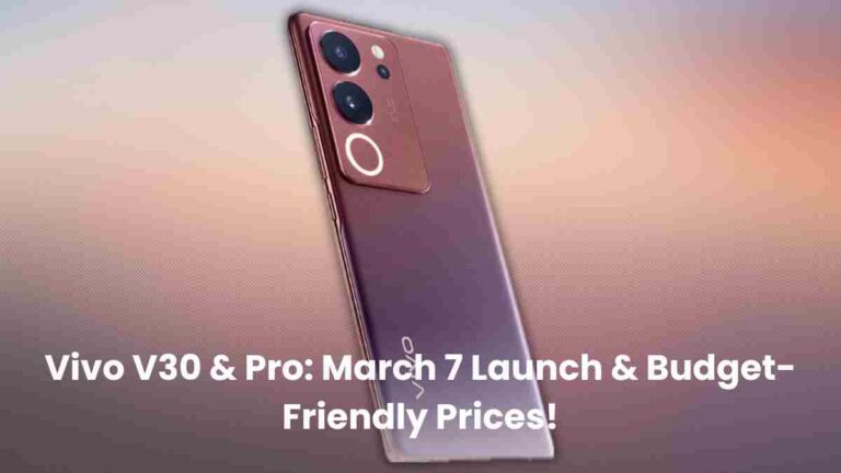 Vivo v30 & pro: march 7 launch & budget-friendly prices!