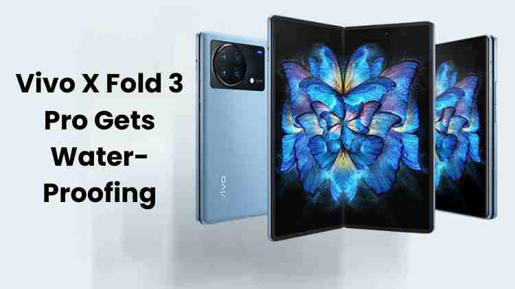 Vivo x fold 3 pro gets water-proofing upgrade leak alert!