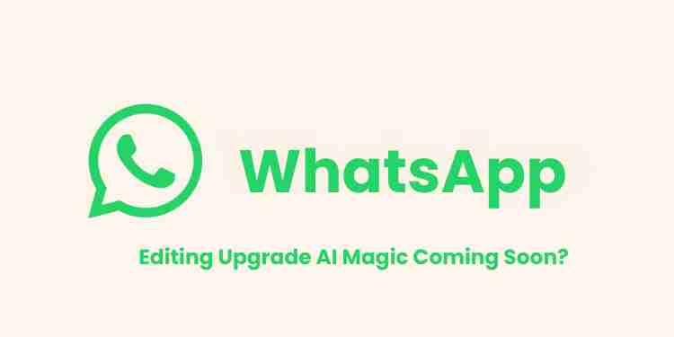 Whatsapp editing upgrade ai magic coming soon