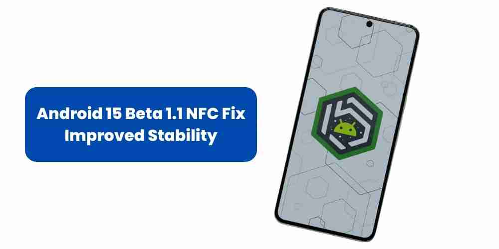 Android 15 beta 1. 1 nfc fix improved stability