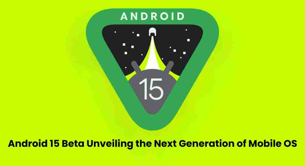 Android 15 beta unveiling the next generation of mobile os