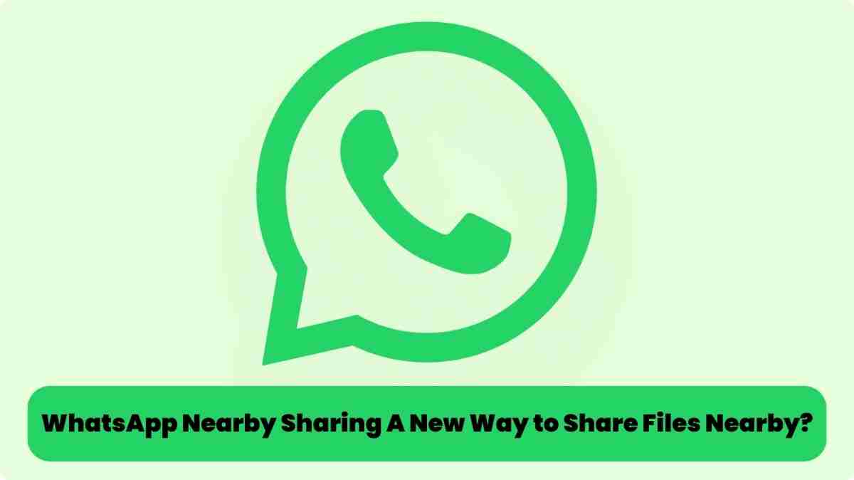 Whatsapp nearby sharing a new way to share files nearby