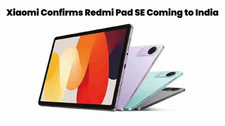 Xiaomi confirms redmi pad se coming to india