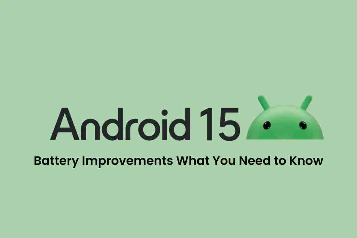 Andriod 15 battery improvements what you need to know