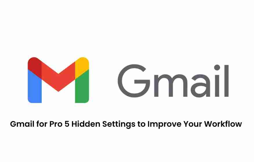 Gmail for pro 5 hidden settings to improve your workflow