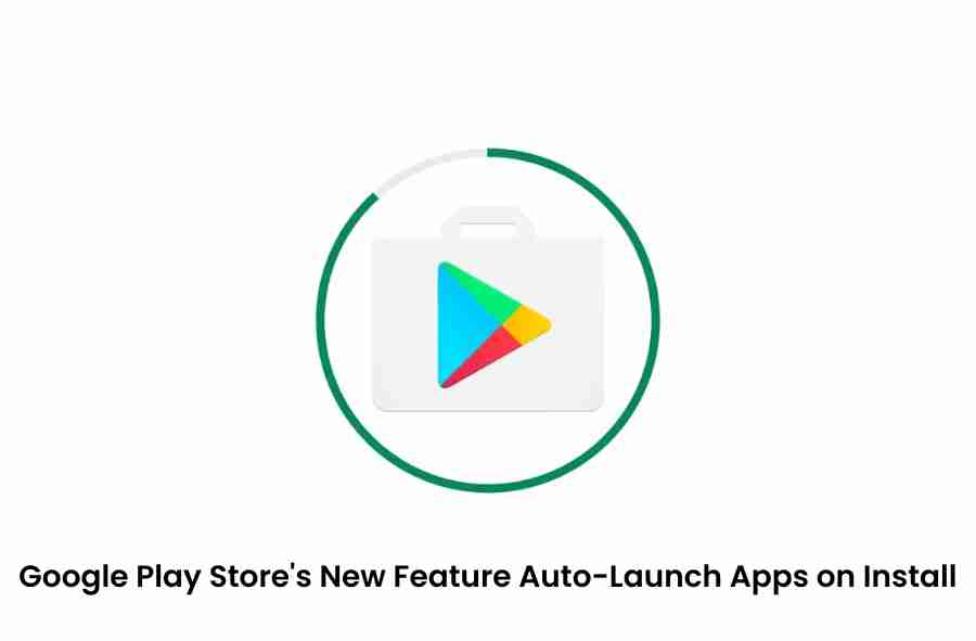 Google play stores new feature auto launch apps on install