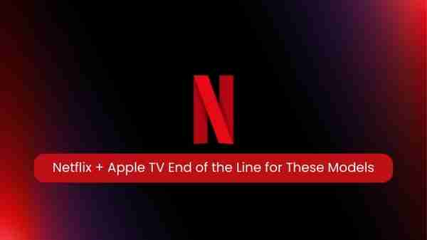 Netflix apple tv end of the line for these models