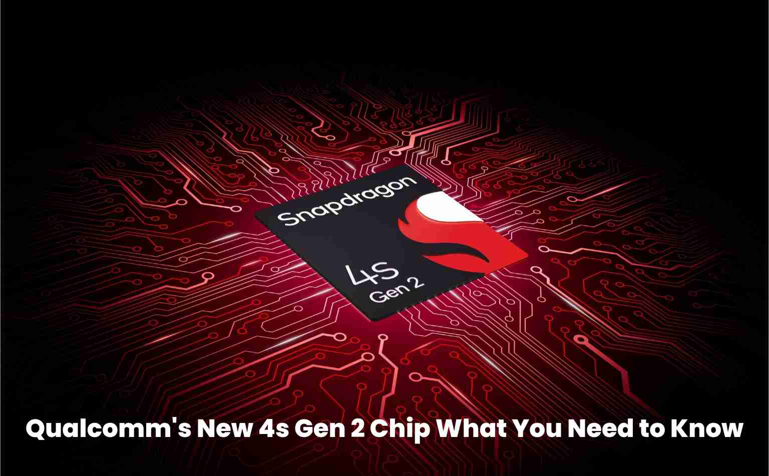 Qualcomms new 4s gen 2 chip what you need to know