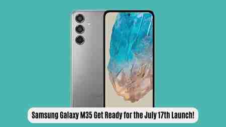 Samsung galaxy m35: get ready for the july 17th launch!