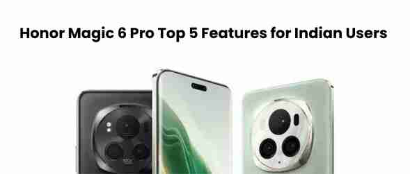 Honor magic 6 pro top 5 features for indian users