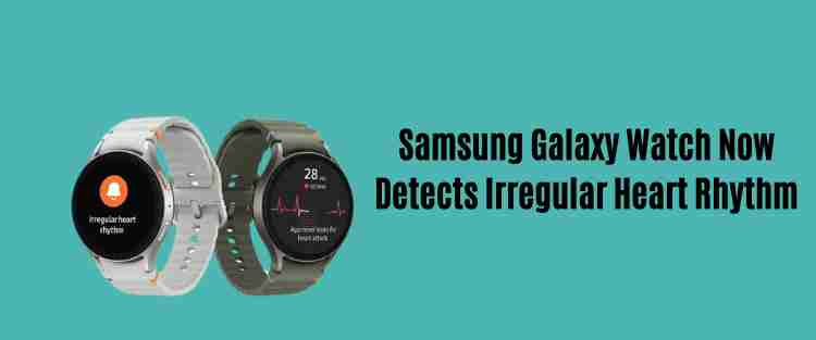 Samsung galaxy watch now detects irregular heart rhythm