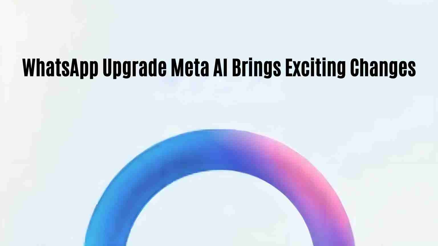 Whatsapp upgrade meta ai brings exciting changes