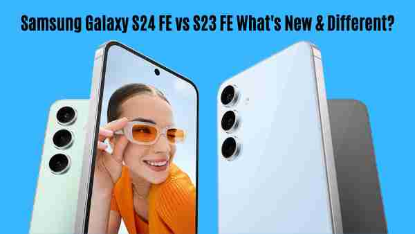 Samsung galaxy s24 fe vs s23 fe: what’s new & different?