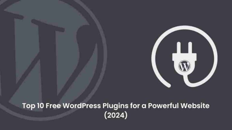 Top 10 free wordpress plugins for a powerful website (2024)