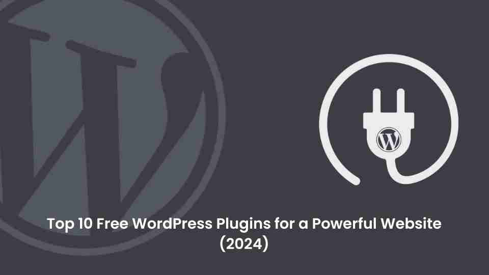 Top 10 free wordpress plugins for a powerful website 2024