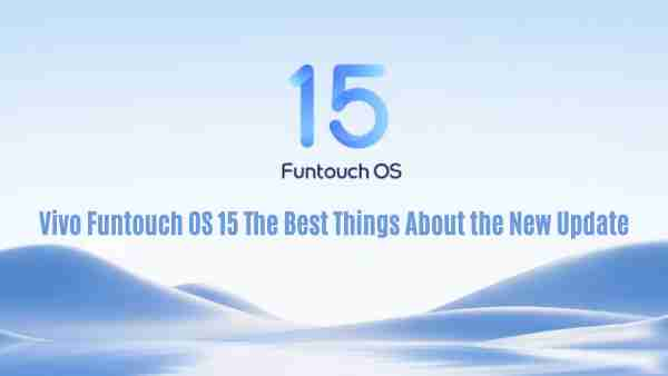 Vivo funtouch os 15: the best things about the new update