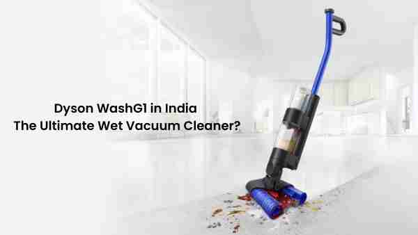 Dyson washg1 in india: the ultimate wet vacuum cleaner?