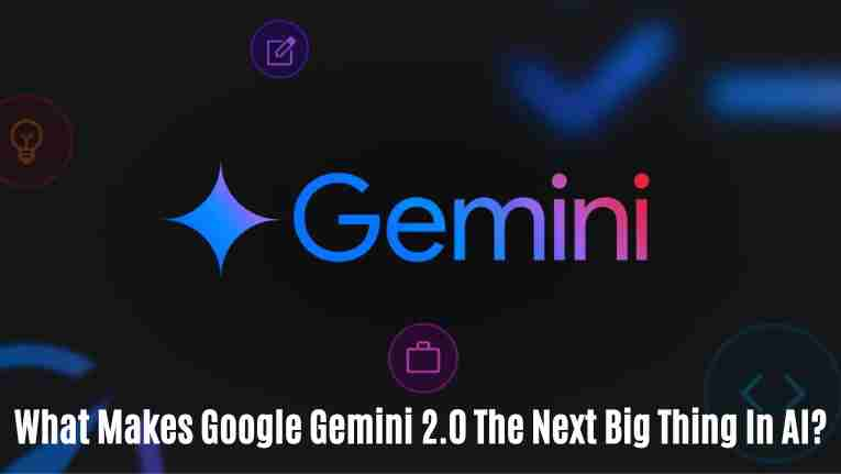 What makes google gemini 2. 0 the next big thing in ai?