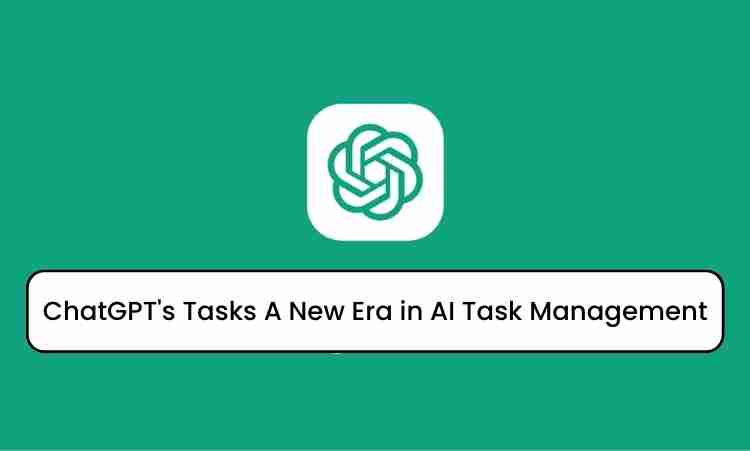 Chatgpt’s tasks: a new era in ai task management