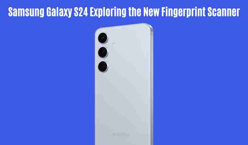 Samsung galaxy s24 exploring the new fingerprint scanner